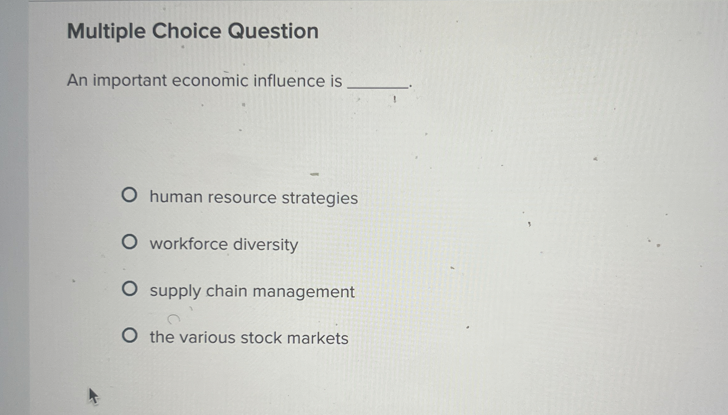  Multiple Choice Question An important economic influence is human resource strategies