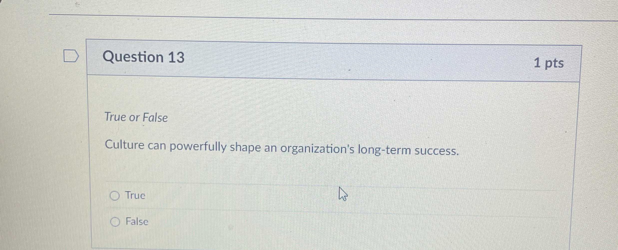  Question 13 True or False Culture can powerfully shape an organization's