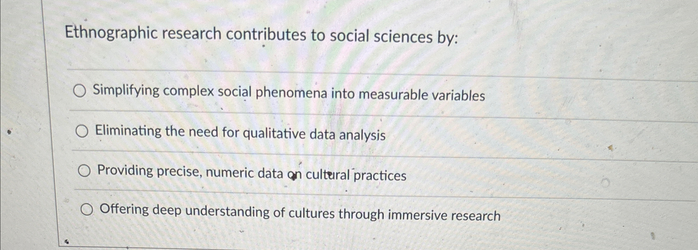  Ethnographic research contributes to social sciences by: Simplifying complex social phenomena