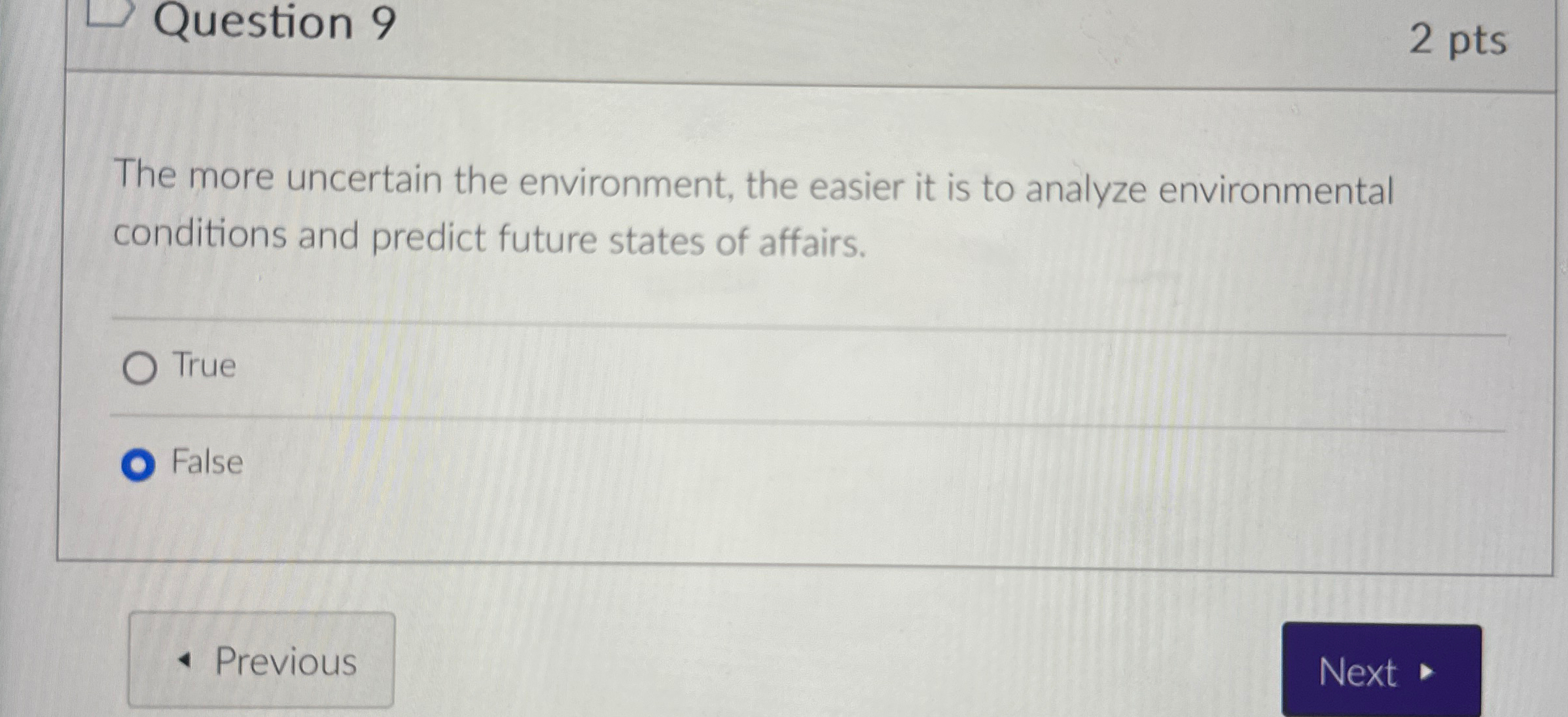  Question 9 2 pts The more uncertain the environment, the easier