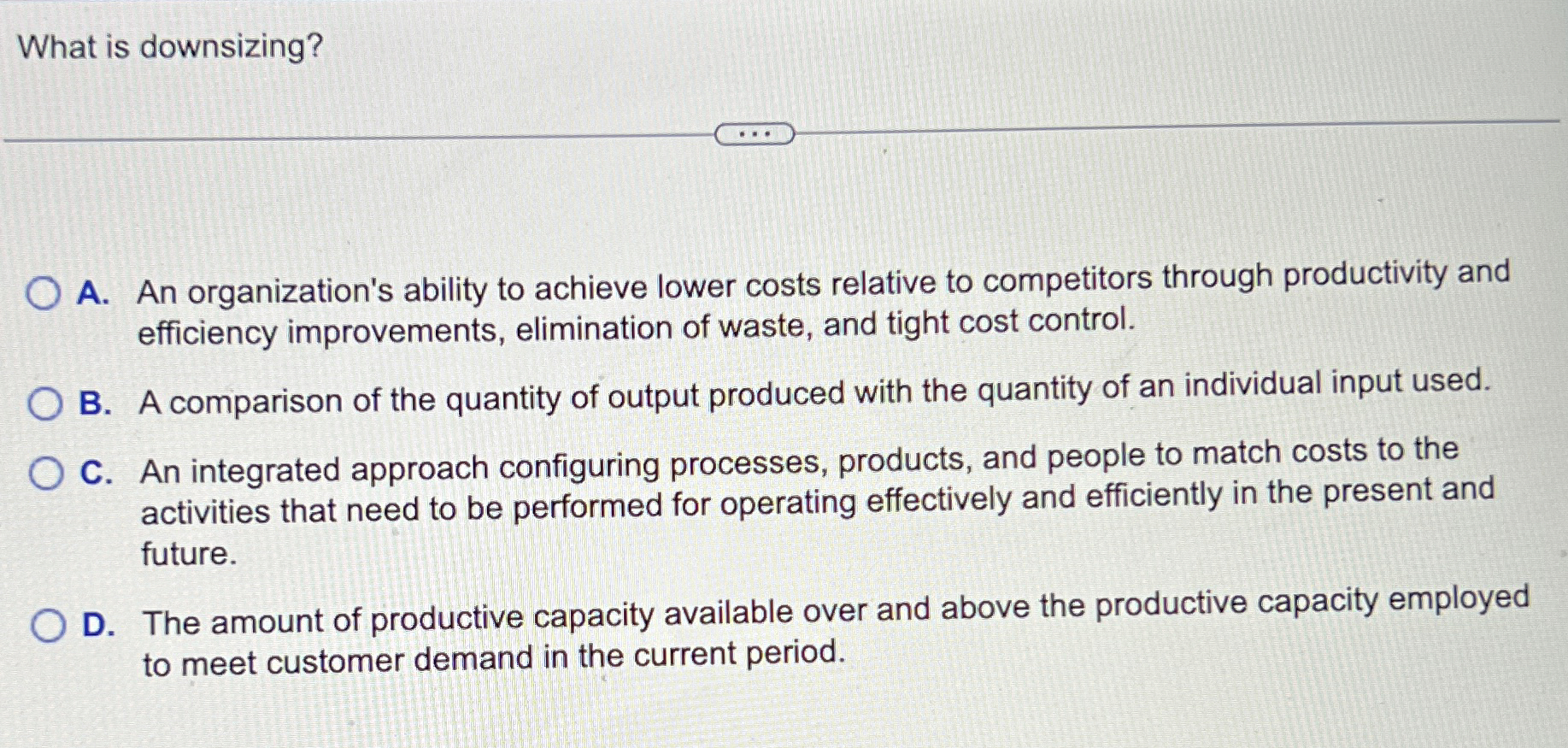  What is downsizing? A. An organization's ability to achieve lower costs