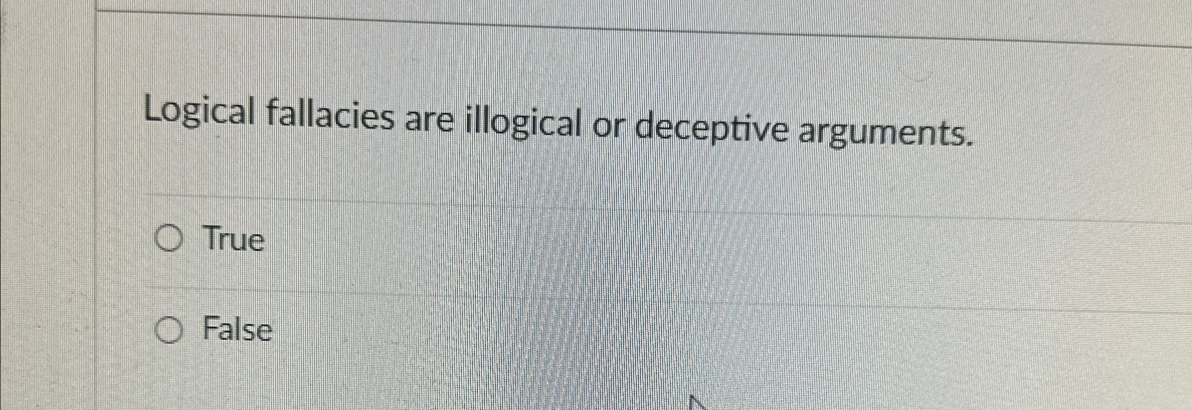  Logical fallacies are illogical or deceptive arguments. True False 