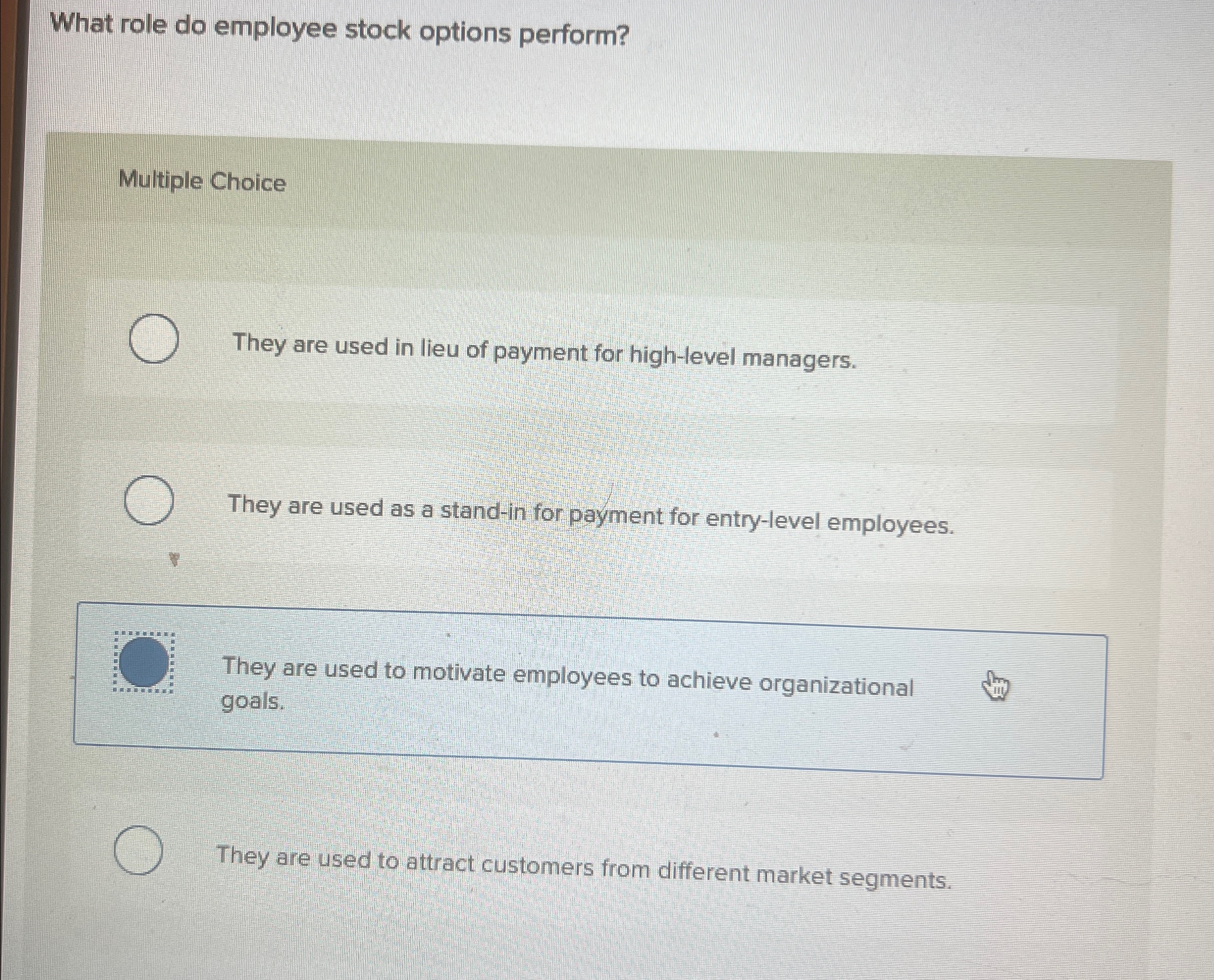  What role do employee stock options perform? Multiple Choice They are