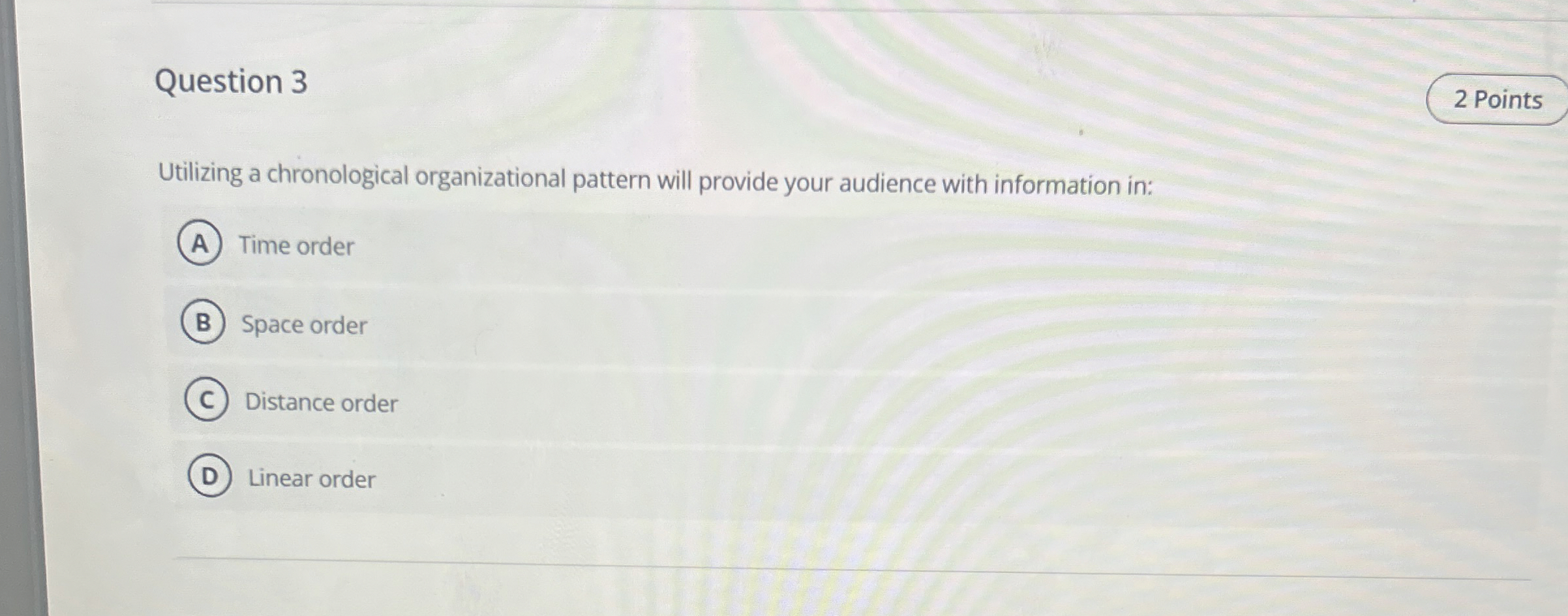  Question 3 Utilizing a chronological organizational pattern will provide your audience