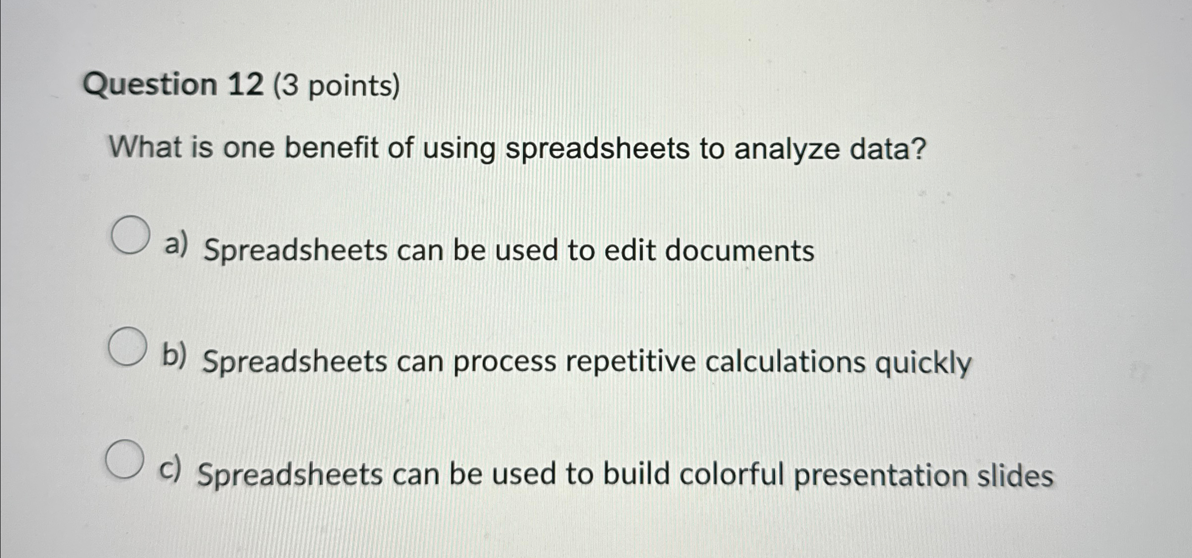  Question 12(3 points) What is one benefit of using spreadsheets to