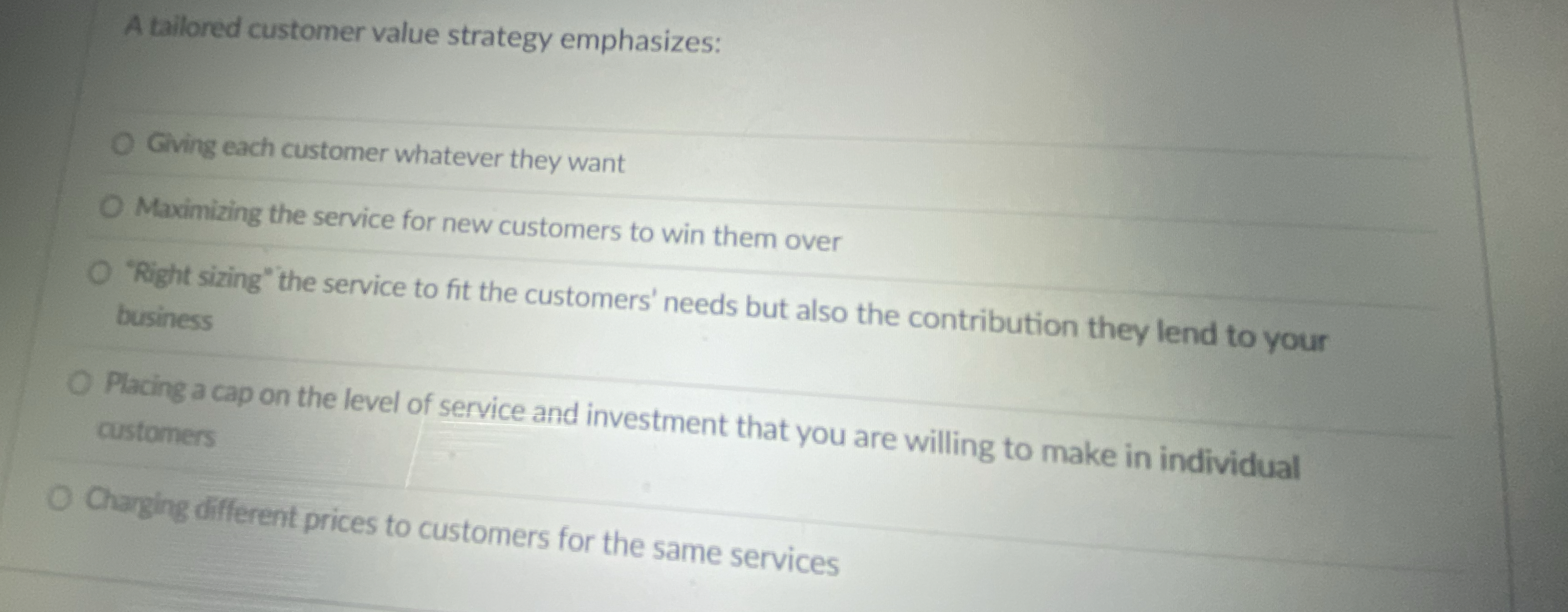  A tailored customer value strategy emphasizes: Giving each customer whatever they