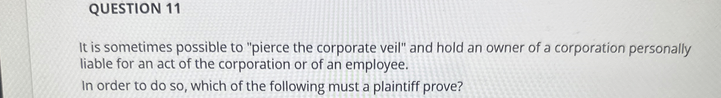  QUESTION 11 It is sometimes possible to "pierce the corporate veil"