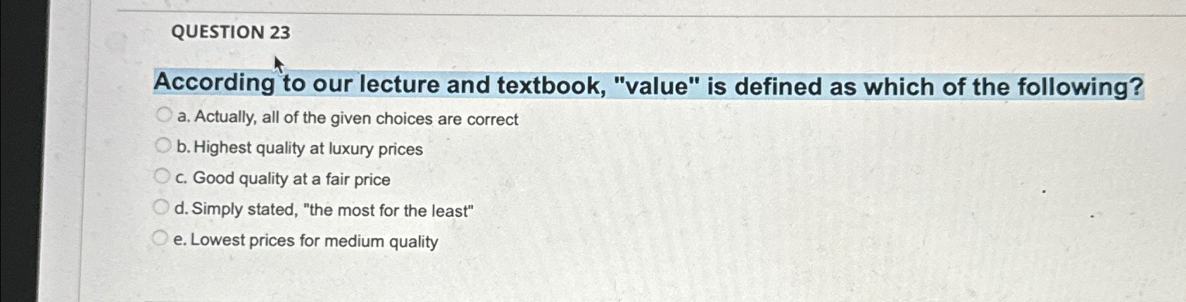  QUESTION 23 According to our lecture and textbook, "value" is defined