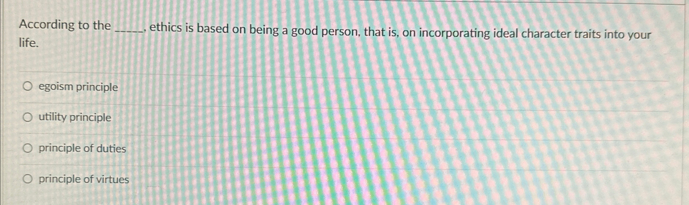 According to the ethics is based on being a good person,