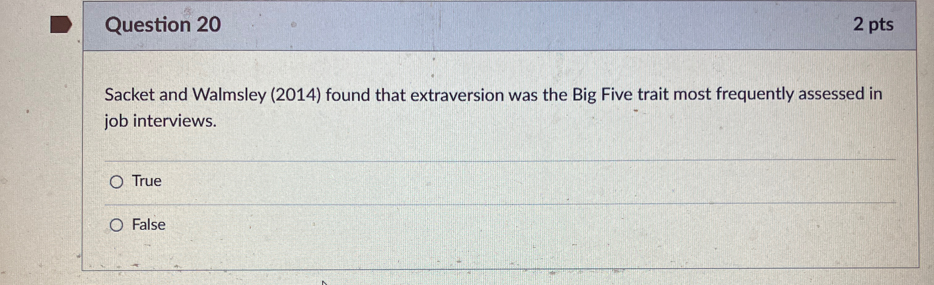  Question 20 2 pts Sacket and Walmsley (2014) found that extraversion