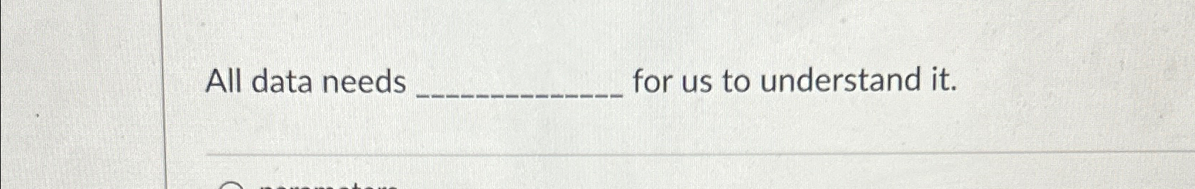  All data needs for us to understand it. 