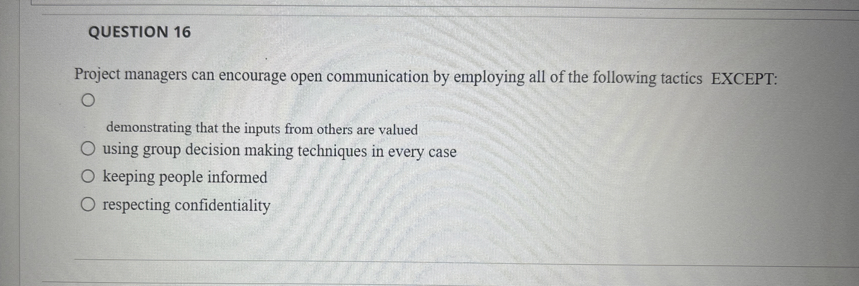  QUESTION 16 Project managers can encourage open communication by employing all