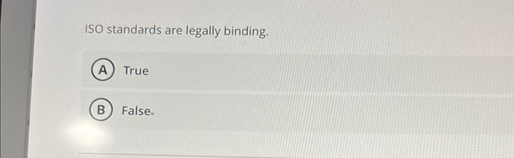  ISO standards are legally binding. True False- 