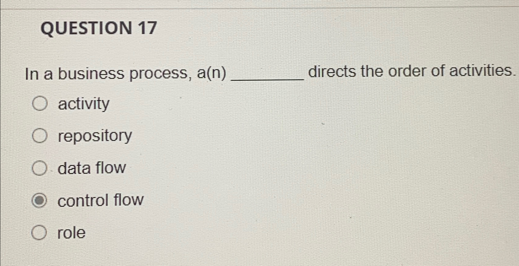  QUESTION 17 In a business process, a(n)q, directs the order of