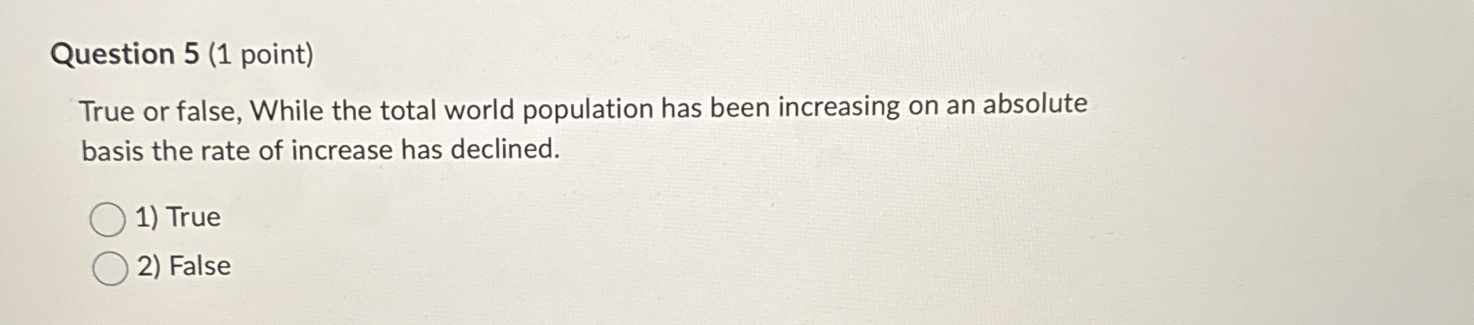  Question 5(1 point) True or false, While the total world population