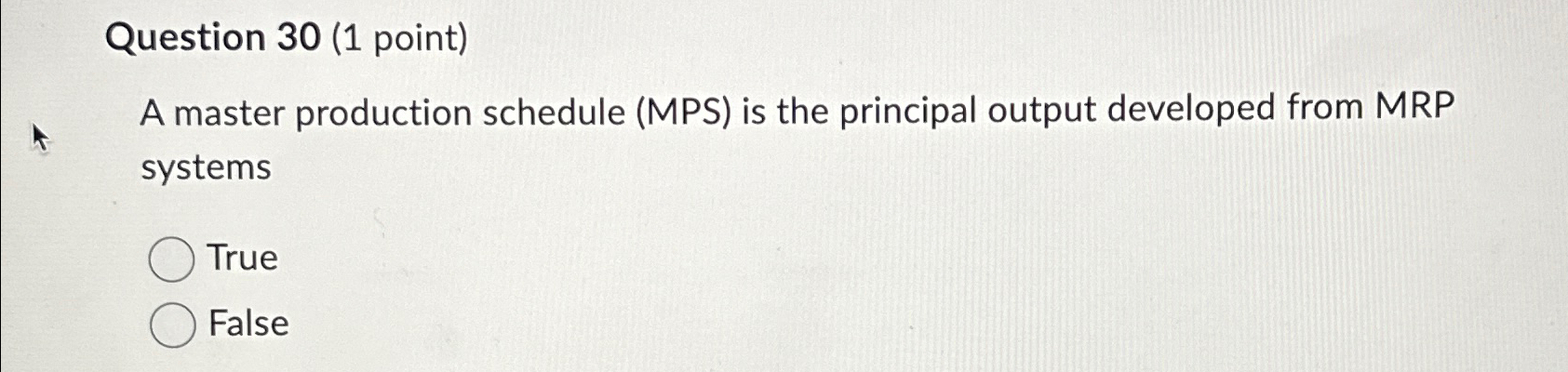  Question 30(1 point) A master production schedule (MPS) is the principal