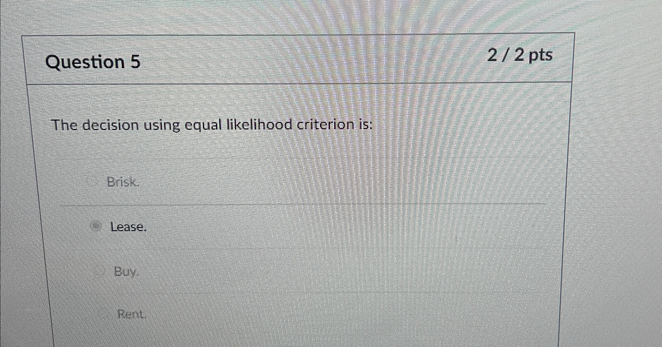  Question 5 22 pts The decision using equal likelihood criterion is: