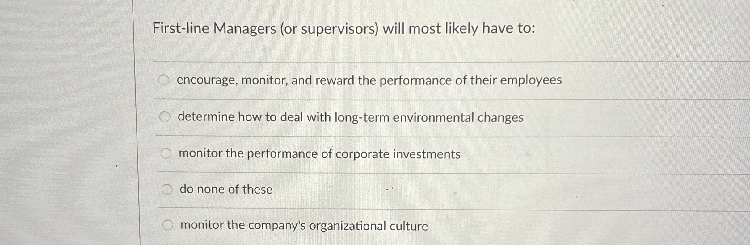  First-line Managers (or supervisors) will most likely have to: q, encourage,
