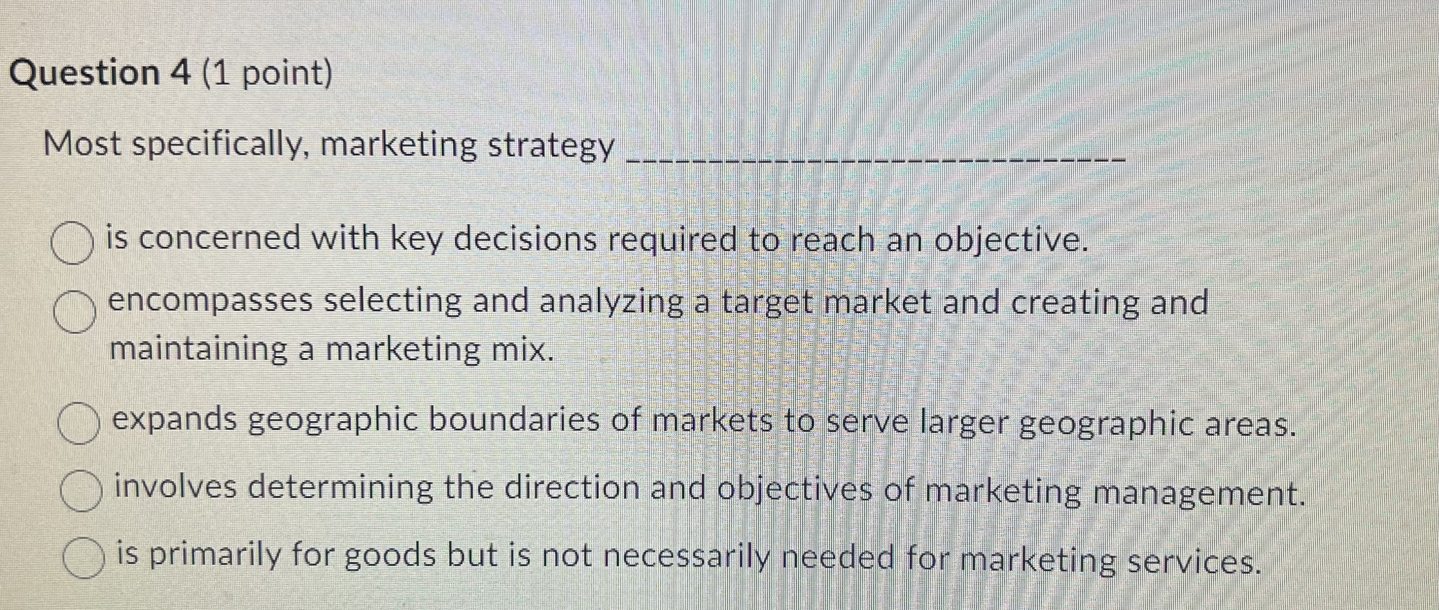  Question 4(1 point) Most specifically, marketing strategy q, is concerned with