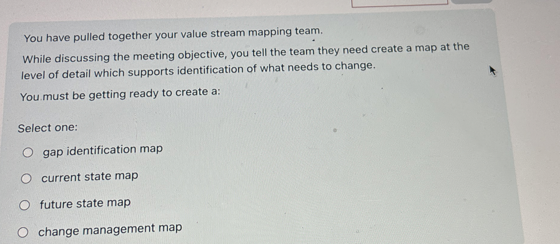  You have pulled together your value stream mapping team. While discussing