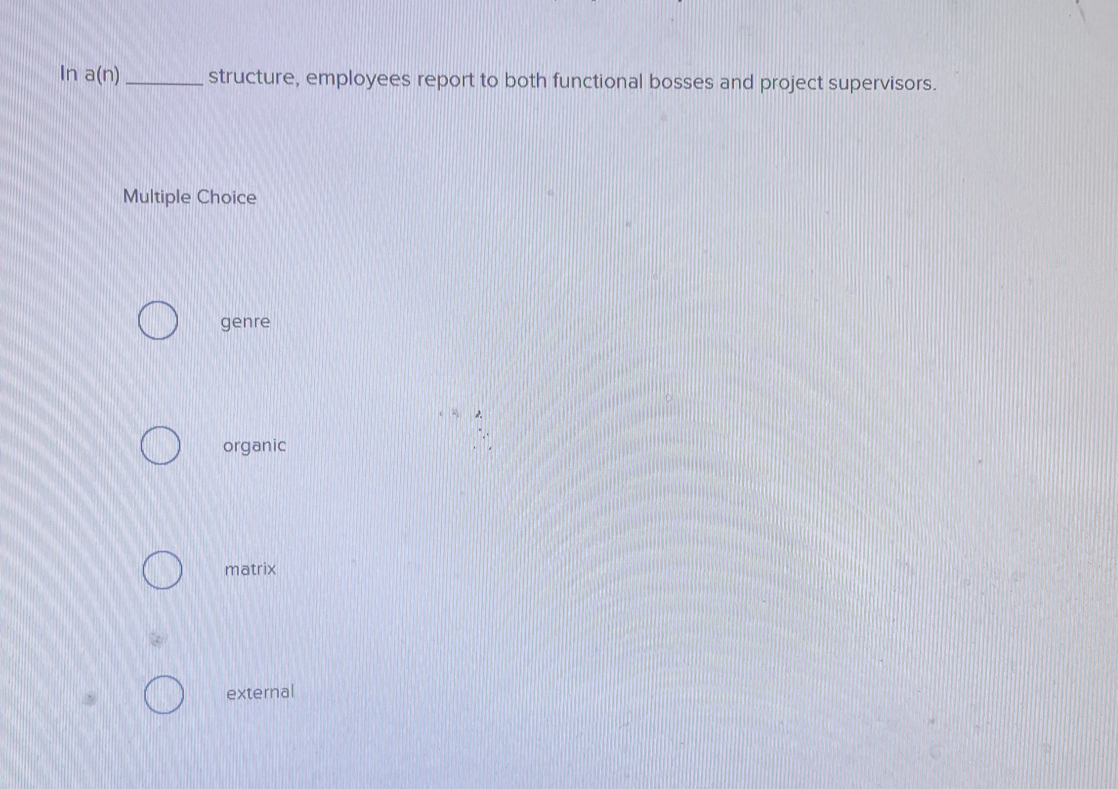  In a(n) structure, employees report to both functional bosses and project