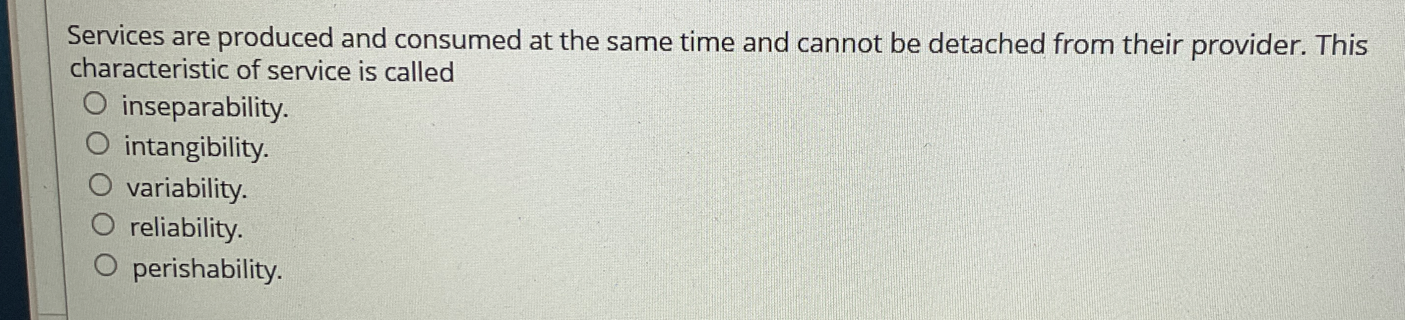  Services are produced and consumed at the same time and cannot