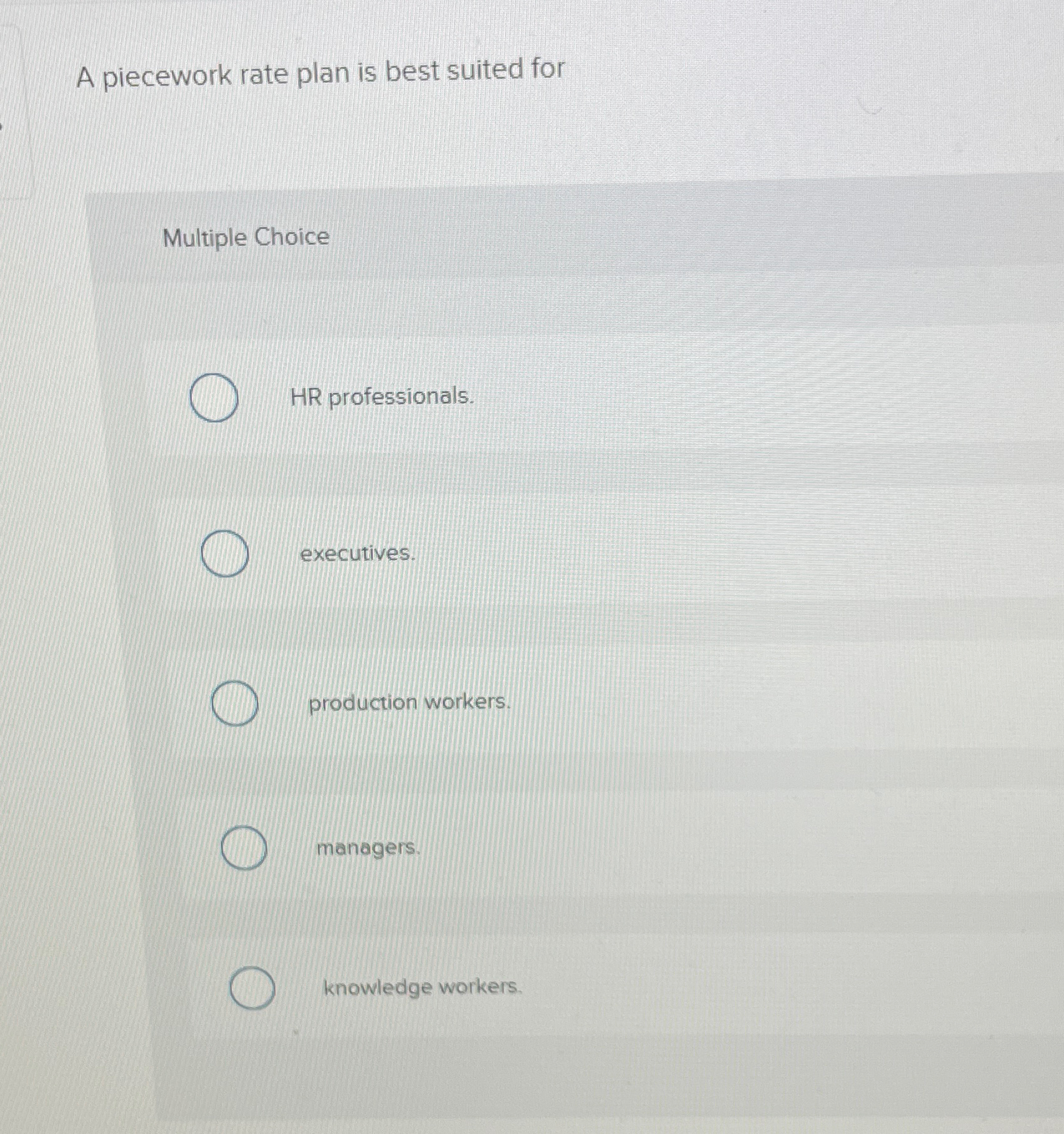  A piecework rate plan is best suited for Multiple Choice HR