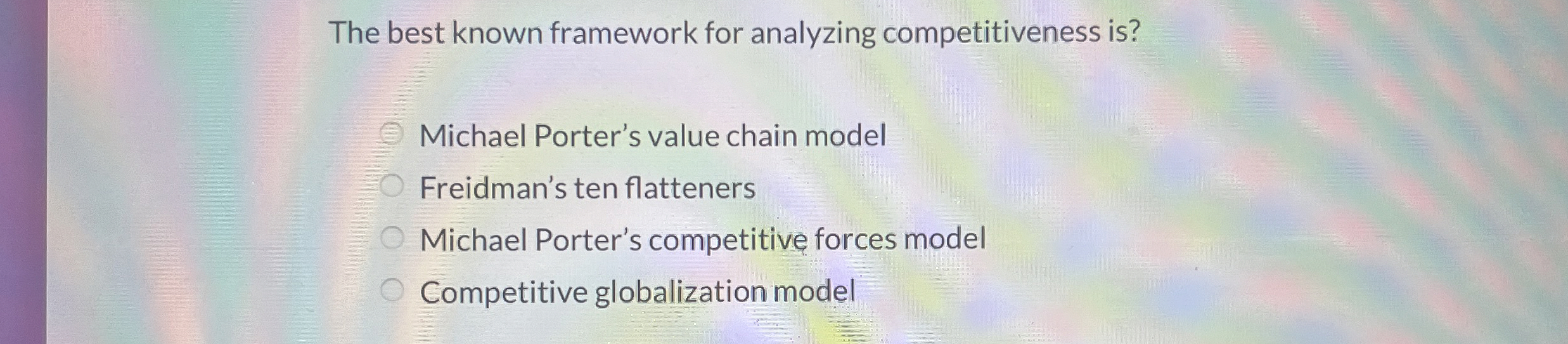  The best known framework for analyzing competitiveness is? Michael Porter's value