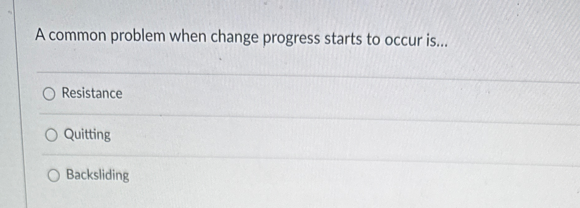  A common problem when change progress starts to occur is... Resistance
