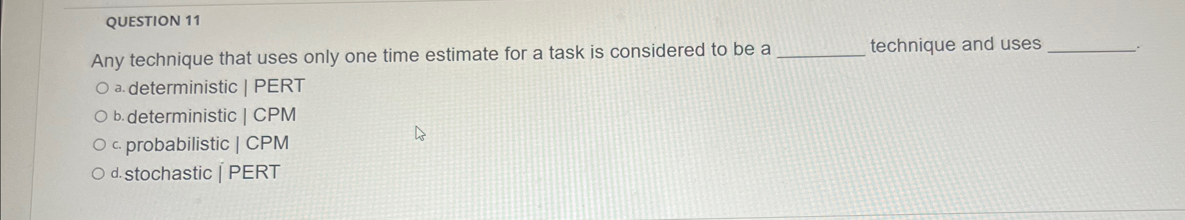  QUESTION 11 Any technique that uses only one time estimate for