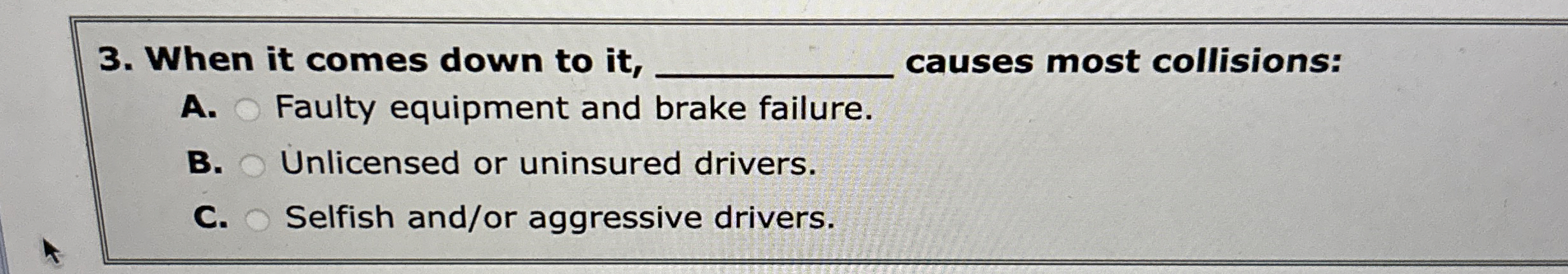  When it comes down to it, causes most collisions: A. Faulty