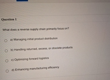  Question 1 What does a reverse supply chain primarily focus on?
