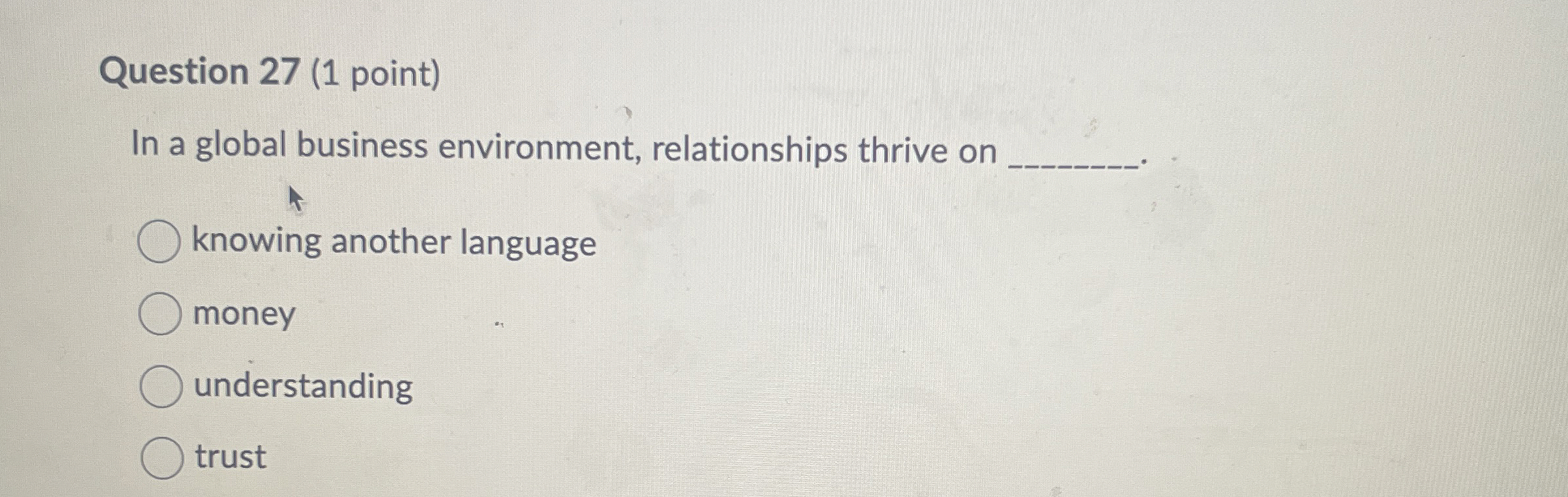  Question 27(1 point) In a global business environment, relationships thrive on