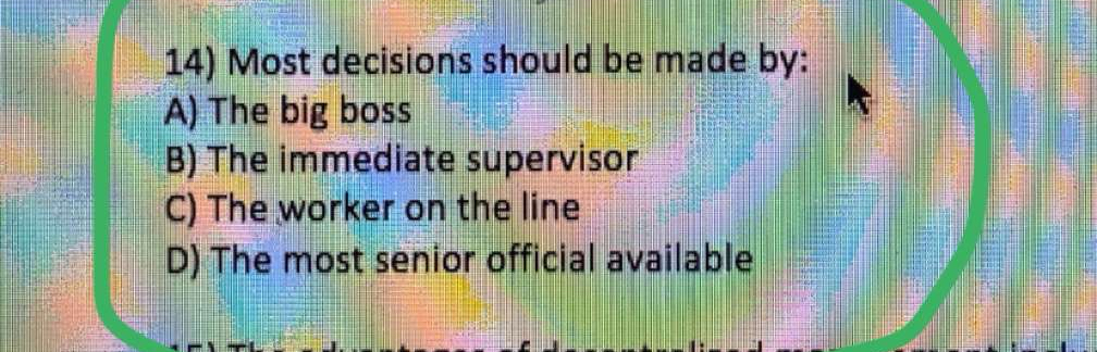  Most decisions should be made by: A) The big boss B)