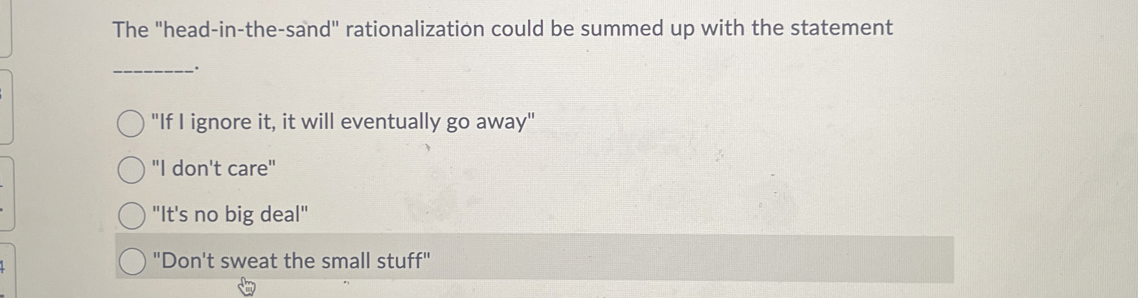  The "head-in-the-sand" rationalization could be summed up with the statement "If