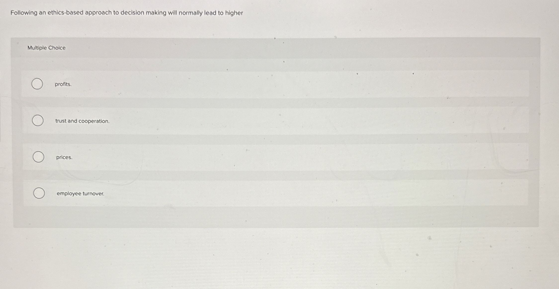  Following an ethics-based approach to decision making will normally lead to
