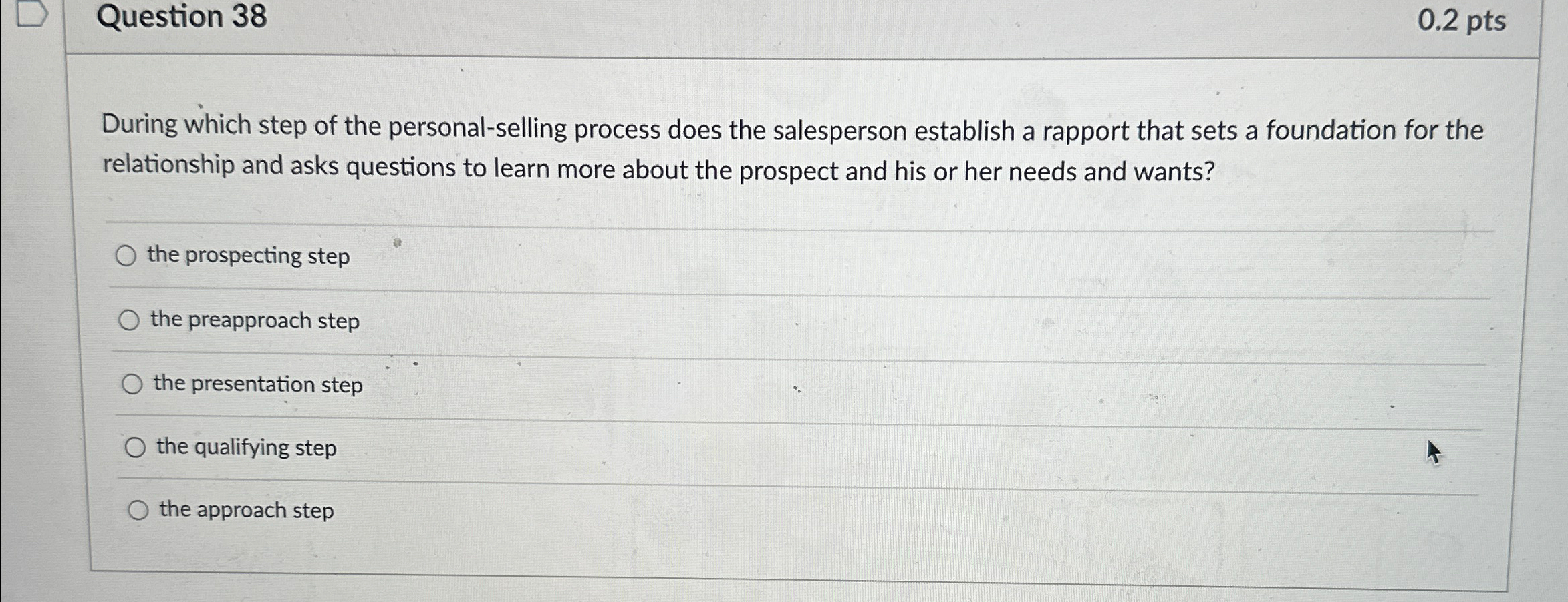  Question 38 0.2pts During which step of the personal-selling process does