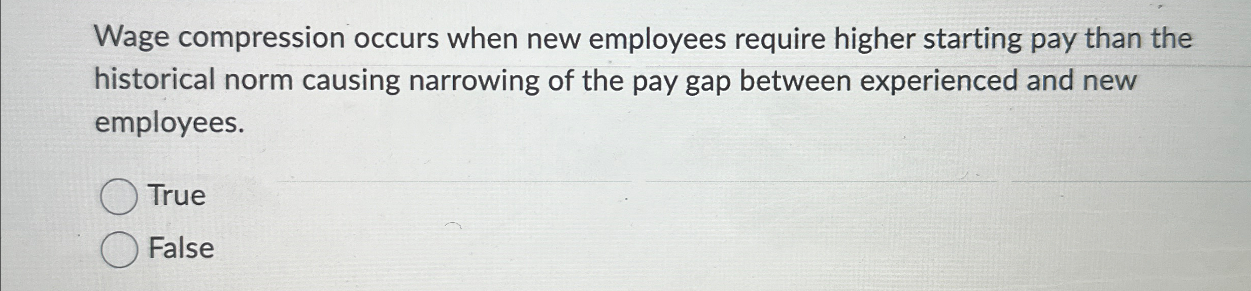  Wage compression occurs when new employees require higher starting pay than