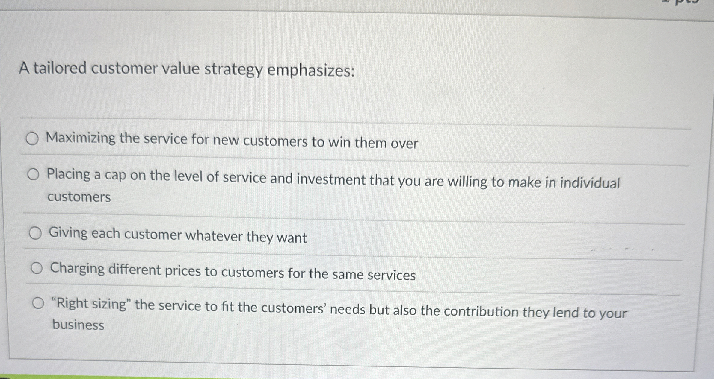  A tailored customer value strategy emphasizes: Maximizing the service for new