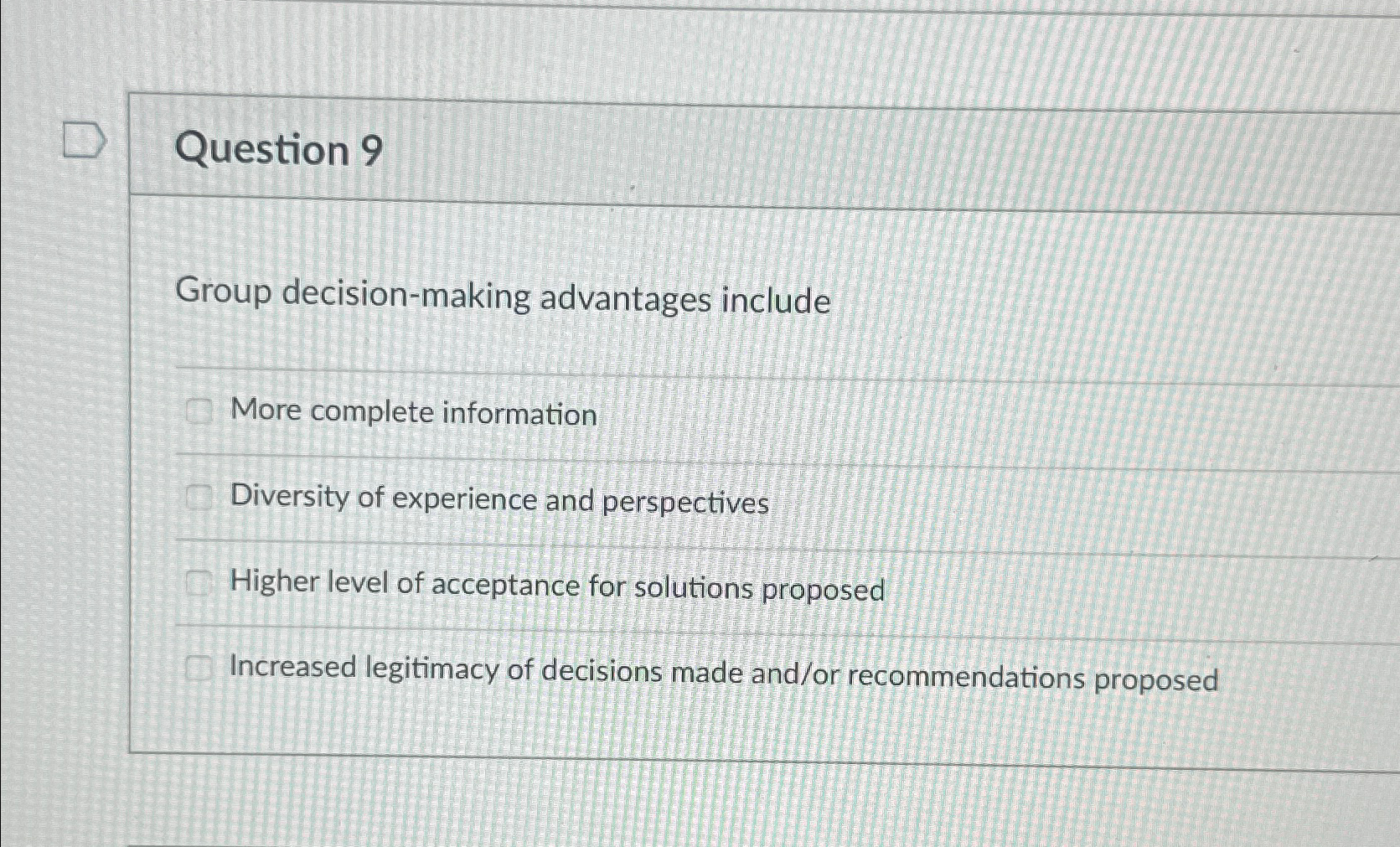  Question 9 Group decision-making advantages include More complete information Diversity of