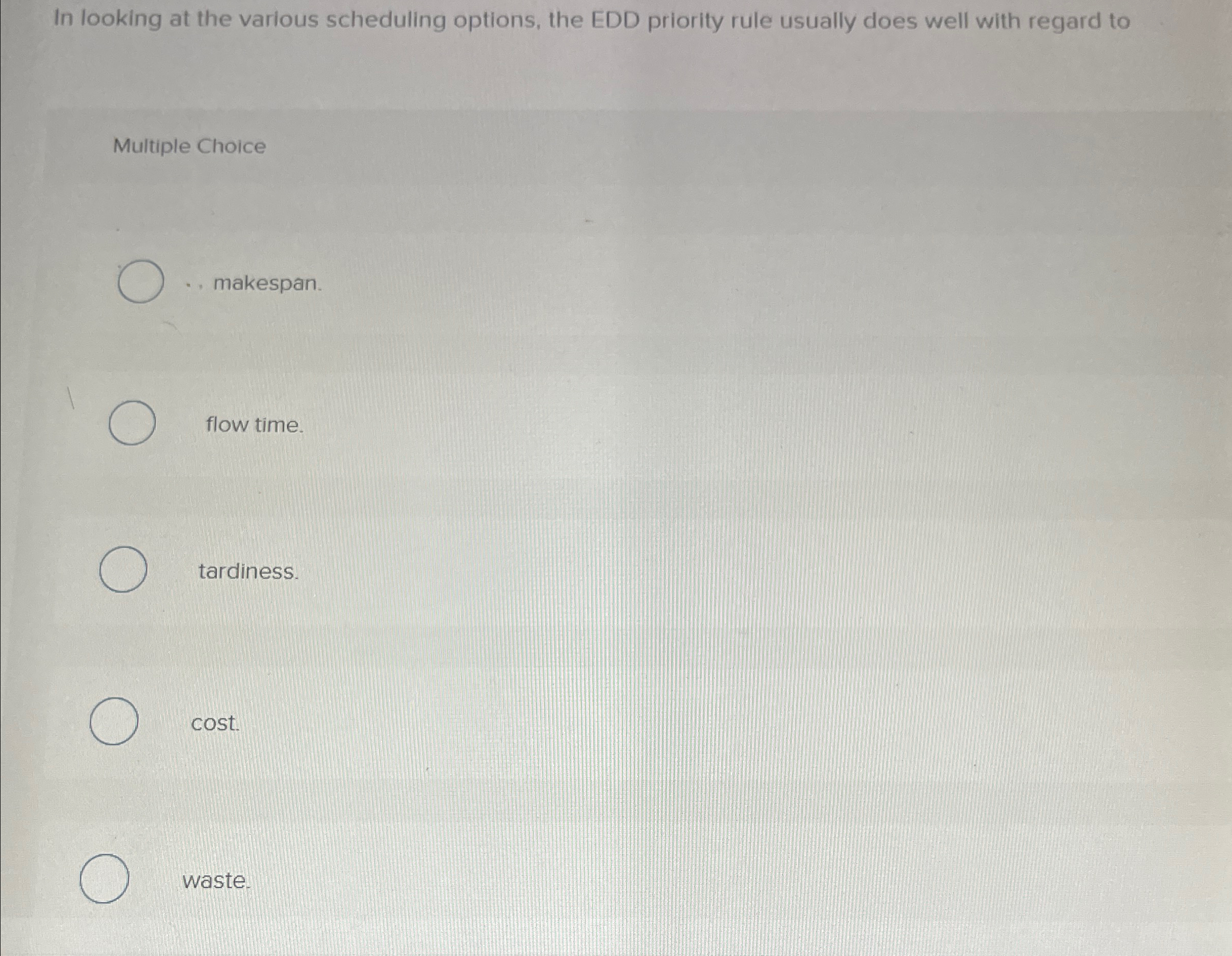  In looking at the various scheduling options, the EDD priority rule