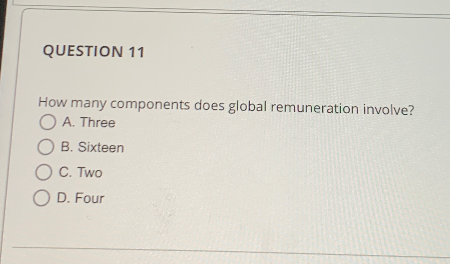  QUESTION 11 How many components does global remuneration involve? A. Three