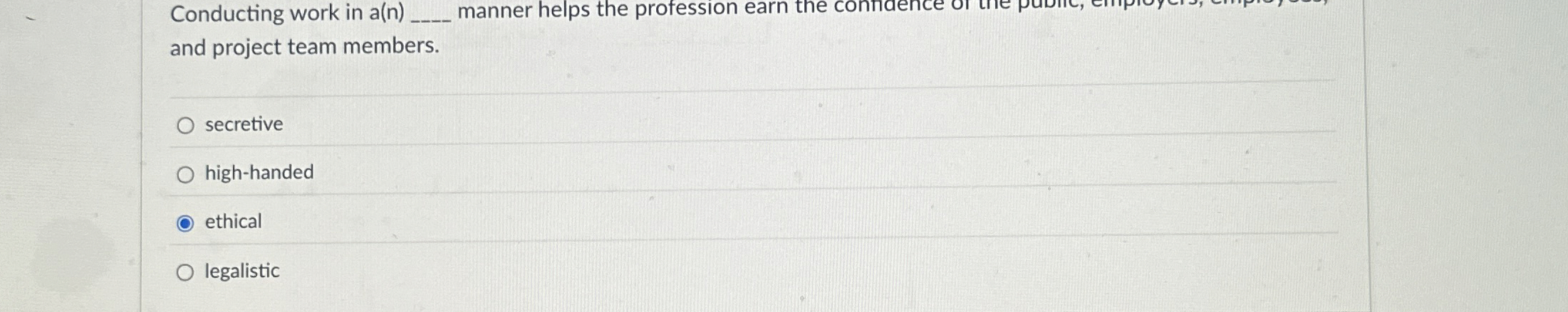  Conducting work in a(n) manner helps the profession earn the connaence