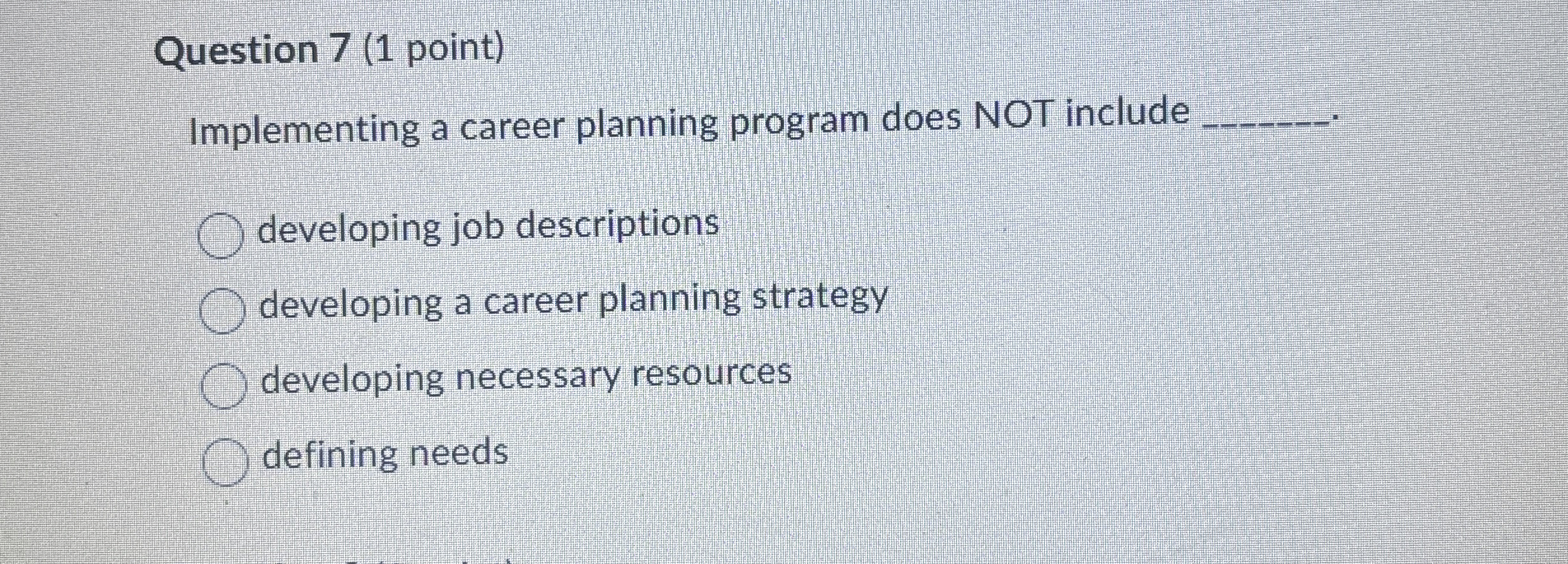  Question 7(1 point) Implementing a career planning program does NOT include