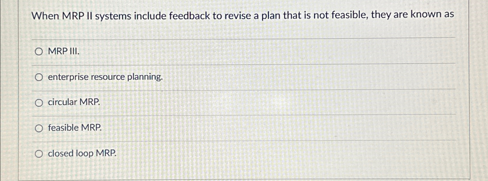  When MRP II systems include feedback to revise a plan that