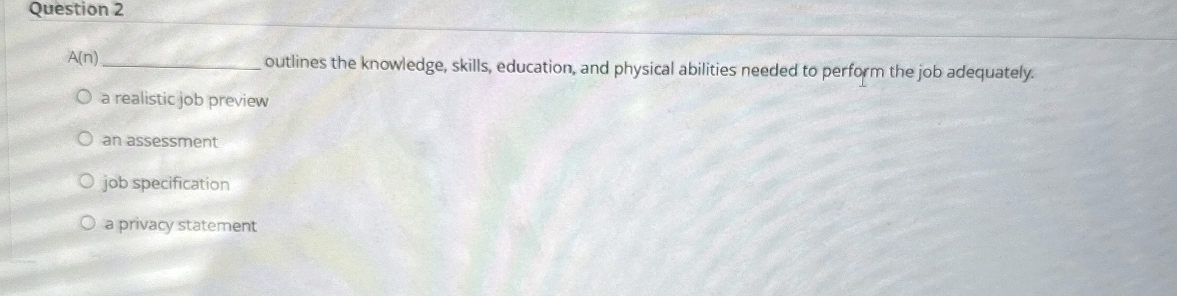  Question 2 A(n) outlines the knowledge, skills, education, and physical abilities