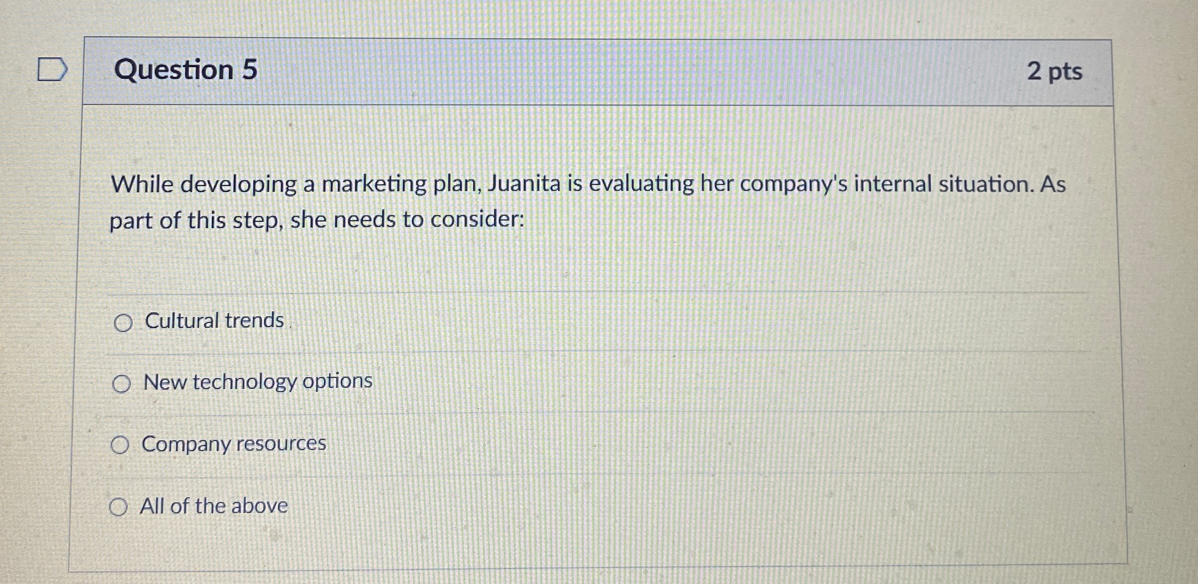  Question 5 2 pts While developing a marketing plan, Juanita is