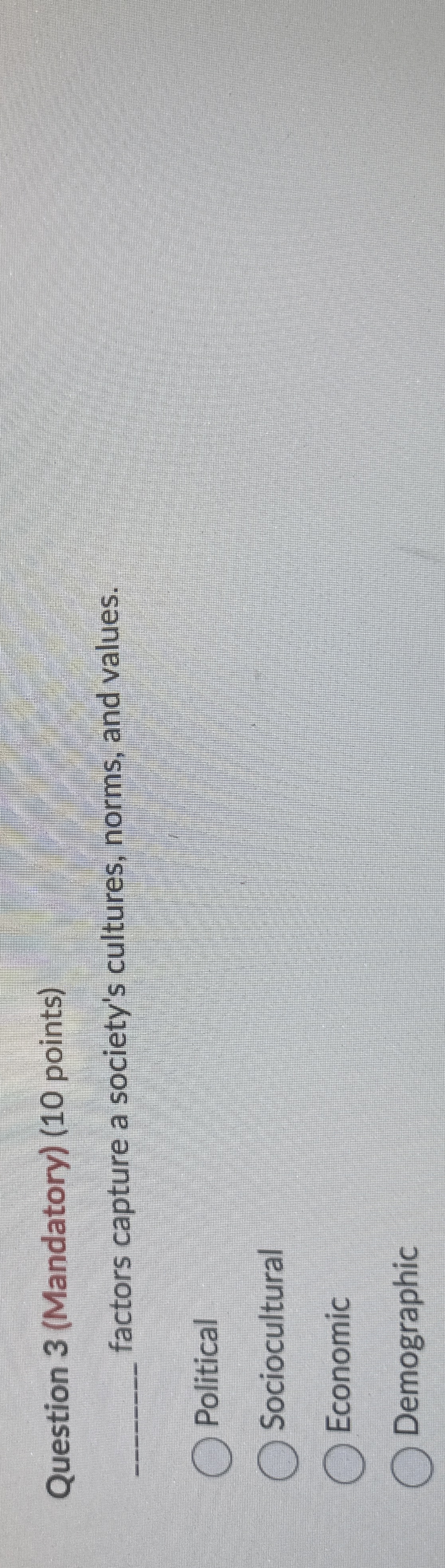  Question 3(Mandatory)(10 points)q, factors capture a society's cultures, norms, and values.