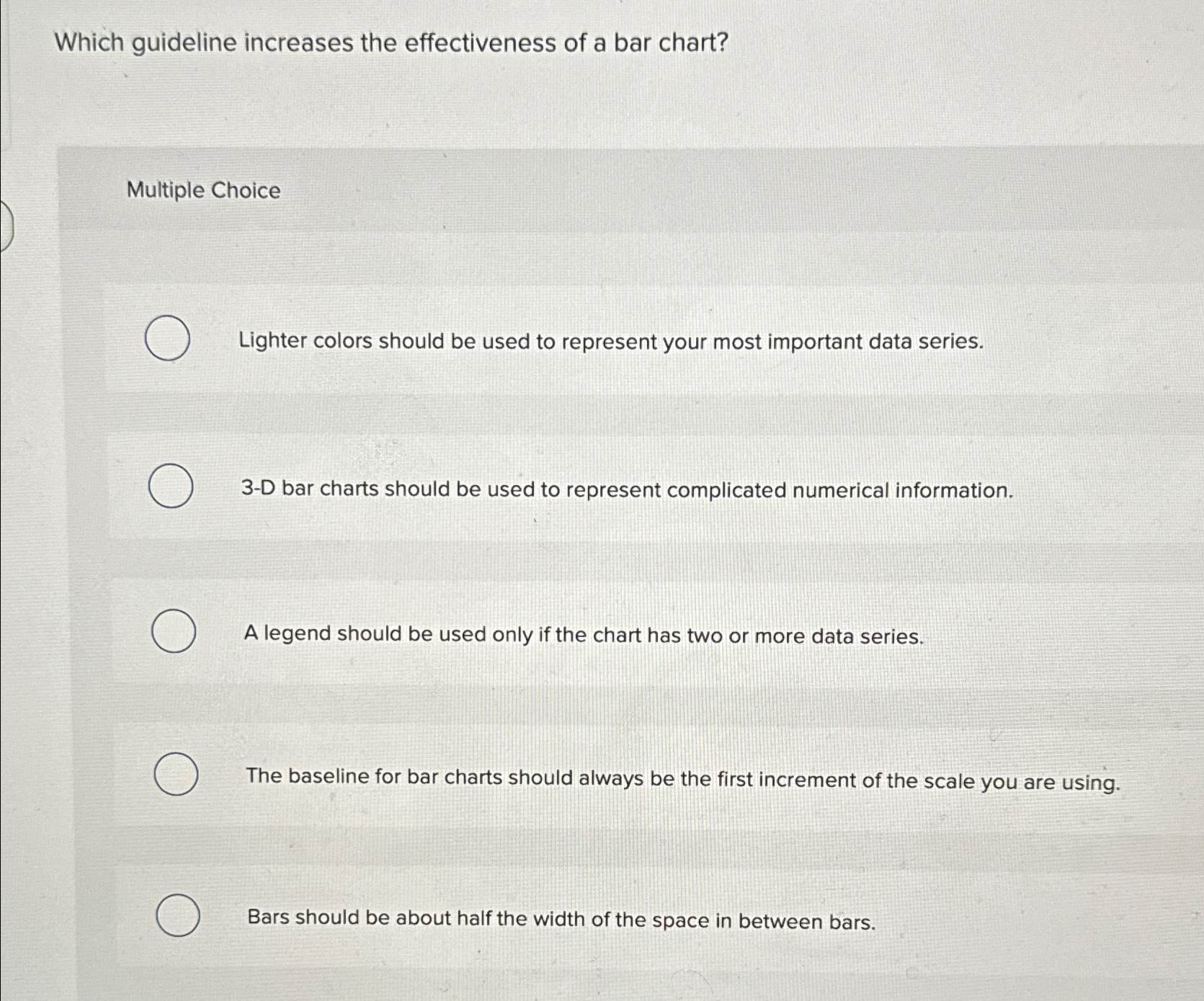  Which guideline increases the effectiveness of a bar chart? Multiple Choice