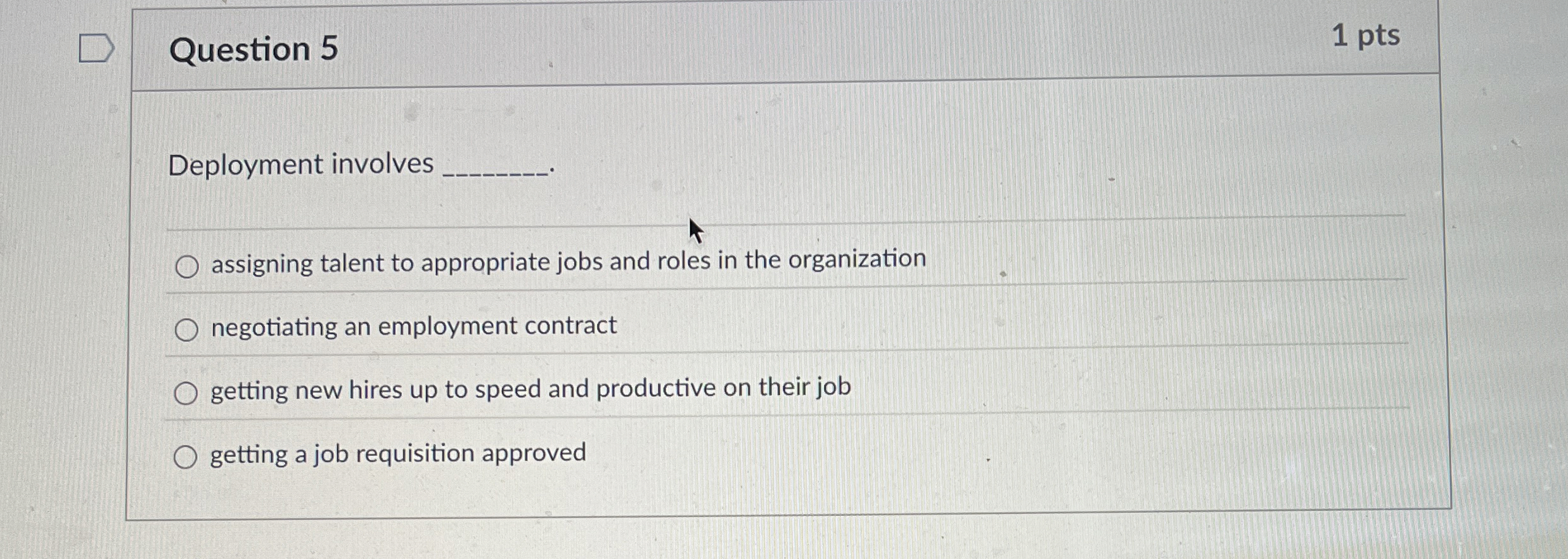  Question 5 Deployment involves assigning talent to appropriate jobs and roles